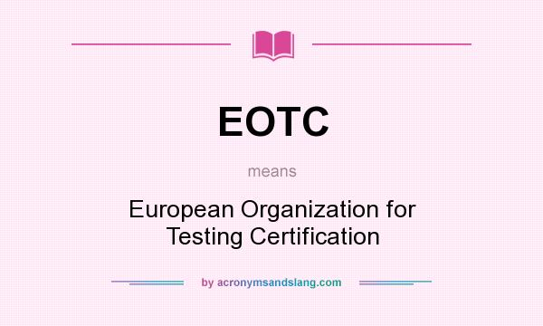 What does EOTC mean? It stands for European Organization for Testing Certification