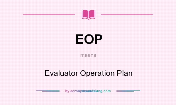 What does EOP mean? It stands for Evaluator Operation Plan