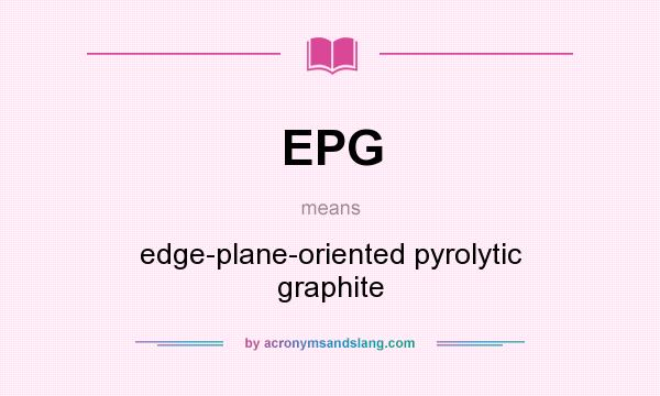 What does EPG mean? It stands for edge-plane-oriented pyrolytic graphite