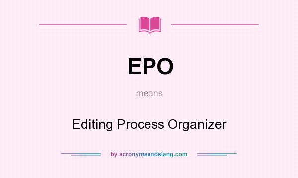 What does EPO mean? It stands for Editing Process Organizer