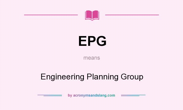 What does EPG mean? It stands for Engineering Planning Group