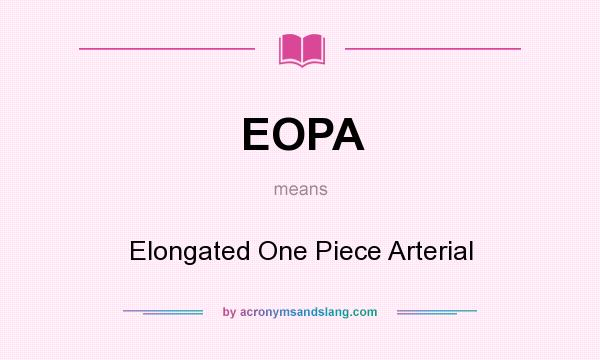 What does EOPA mean? It stands for Elongated One Piece Arterial