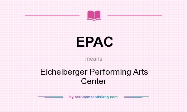 What does EPAC mean? It stands for Eichelberger Performing Arts Center