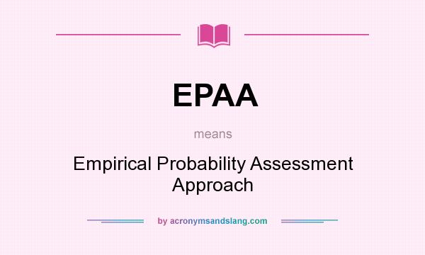 What does EPAA mean? It stands for Empirical Probability Assessment Approach