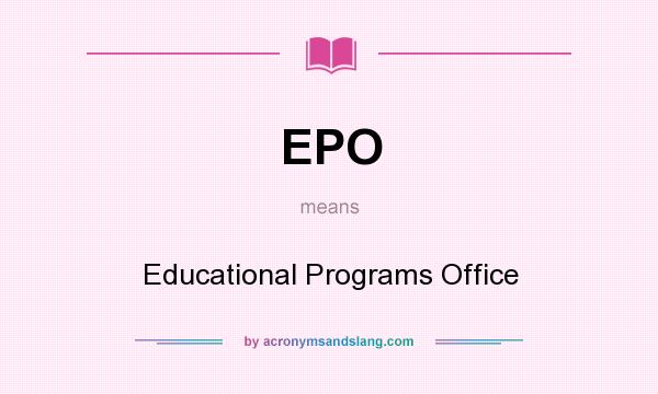 What does EPO mean? It stands for Educational Programs Office