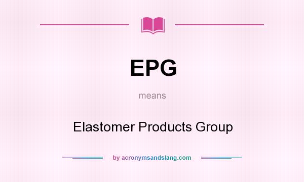 What does EPG mean? It stands for Elastomer Products Group