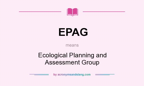 What does EPAG mean? It stands for Ecological Planning and Assessment Group
