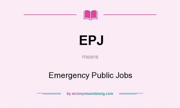 What does EPJ mean? It stands for Emergency Public Jobs