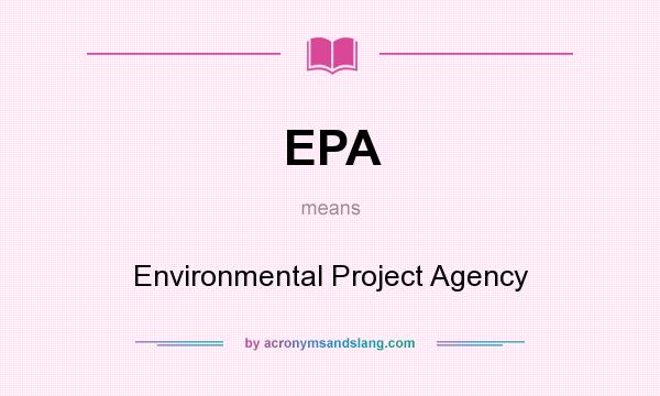 What does EPA mean? It stands for Environmental Project Agency