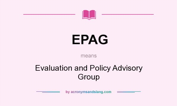 What does EPAG mean? It stands for Evaluation and Policy Advisory Group