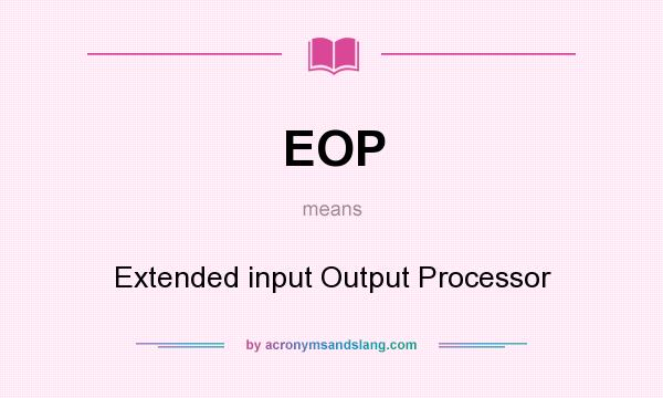What does EOP mean? It stands for Extended input Output Processor