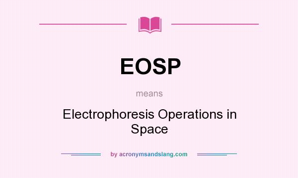 What does EOSP mean? It stands for Electrophoresis Operations in Space