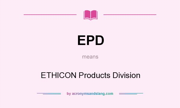What does EPD mean? It stands for ETHICON Products Division