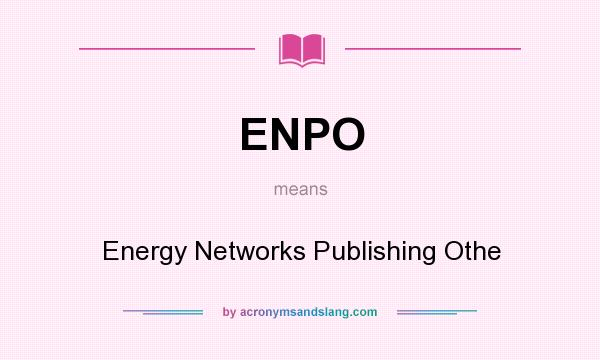 What does ENPO mean? It stands for Energy Networks Publishing Othe