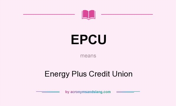 What does EPCU mean? It stands for Energy Plus Credit Union