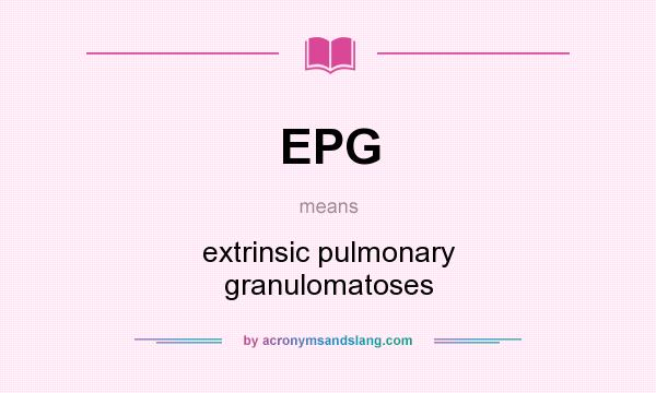 What does EPG mean? It stands for extrinsic pulmonary granulomatoses