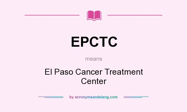 What does EPCTC mean? It stands for El Paso Cancer Treatment Center