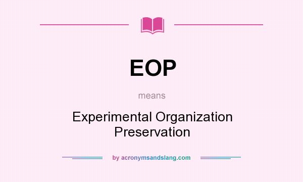 What does EOP mean? It stands for Experimental Organization Preservation