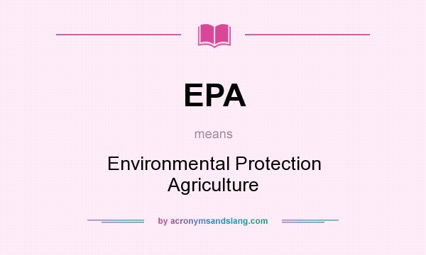 What does EPA mean? It stands for Environmental Protection Agriculture