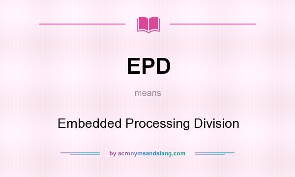 What does EPD mean? It stands for Embedded Processing Division