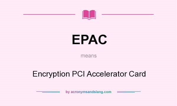 What does EPAC mean? It stands for Encryption PCI Accelerator Card