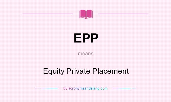What does EPP mean? It stands for Equity Private Placement