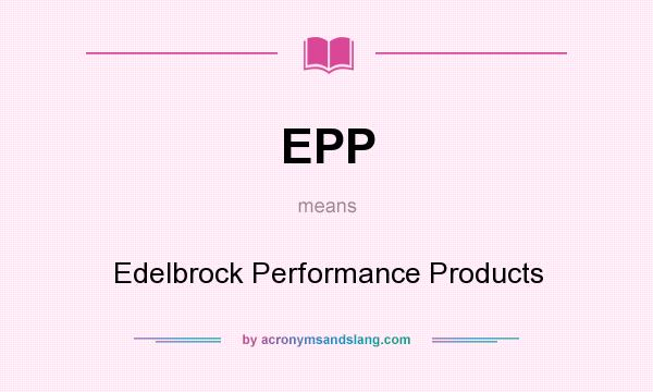 What does EPP mean? It stands for Edelbrock Performance Products