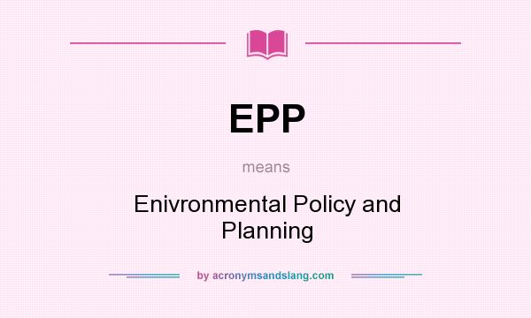 What does EPP mean? It stands for Enivronmental Policy and Planning