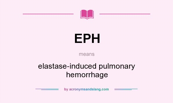 What does EPH mean? It stands for elastase-induced pulmonary hemorrhage