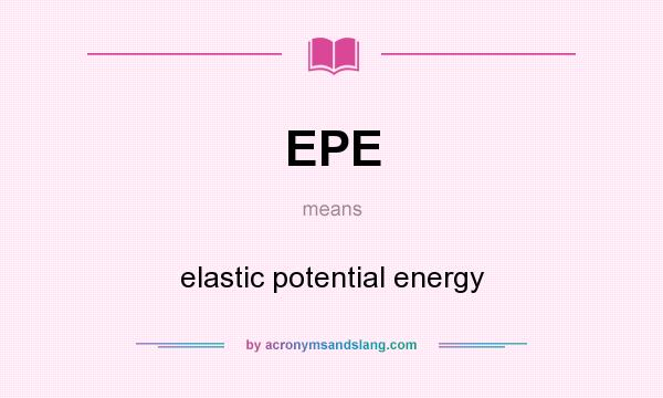What does EPE mean? It stands for elastic potential energy