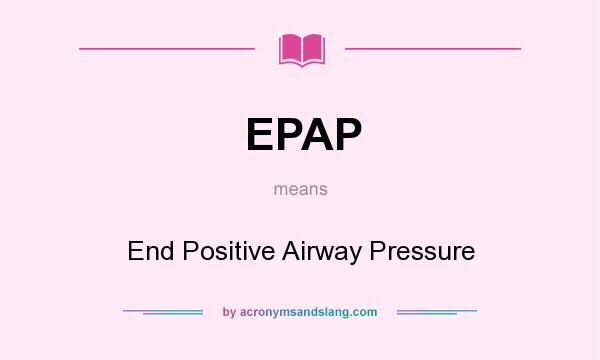 What does EPAP mean? It stands for End Positive Airway Pressure