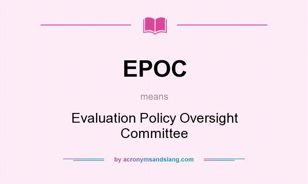 What does EPOC mean? It stands for Evaluation Policy Oversight Committee