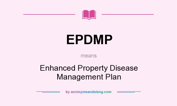 What does EPDMP mean? It stands for Enhanced Property Disease Management Plan