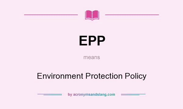 What does EPP mean? It stands for Environment Protection Policy