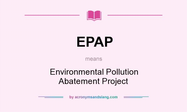 What does EPAP mean? It stands for Environmental Pollution Abatement Project