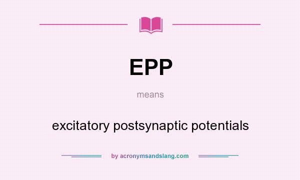 What does EPP mean? It stands for excitatory postsynaptic potentials