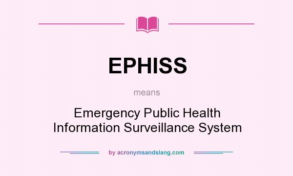 What does EPHISS mean? It stands for Emergency Public Health Information Surveillance System