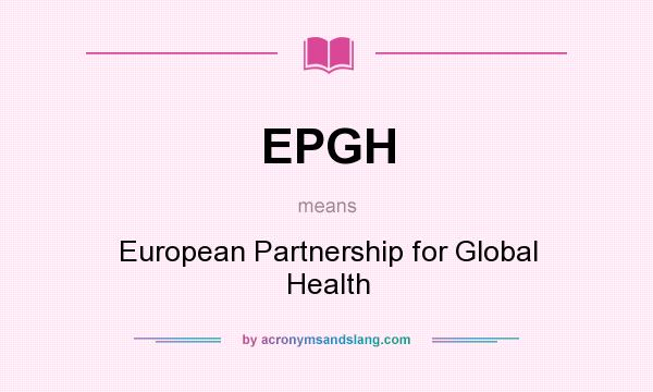 What does EPGH mean? It stands for European Partnership for Global Health
