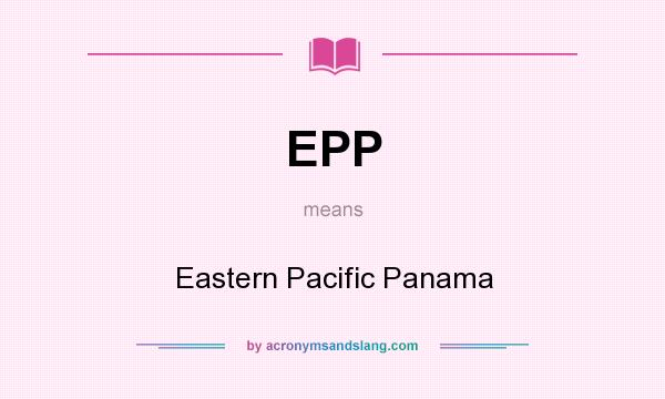 What does EPP mean? It stands for Eastern Pacific Panama