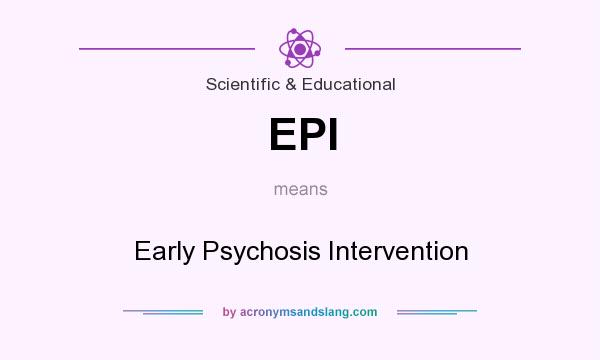 What does EPI mean? It stands for Early Psychosis Intervention