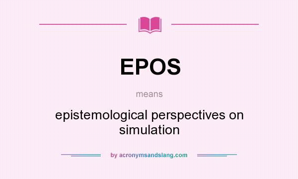 What does EPOS mean? It stands for epistemological perspectives on simulation