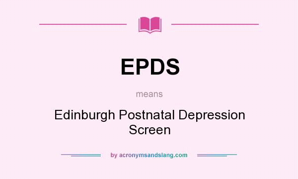 What does EPDS mean? It stands for Edinburgh Postnatal Depression Screen
