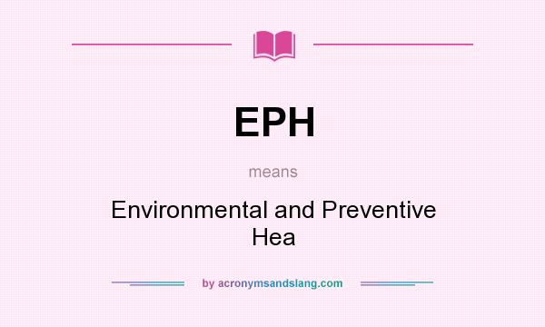 What does EPH mean? It stands for Environmental and Preventive Hea