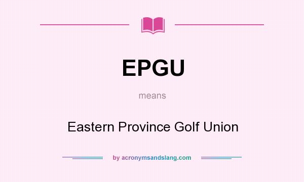 What does EPGU mean? It stands for Eastern Province Golf Union