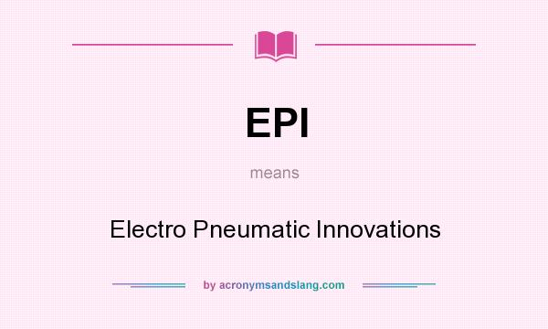 What does EPI mean? It stands for Electro Pneumatic Innovations