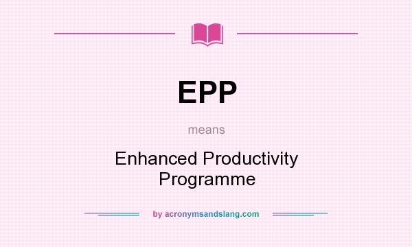 What does EPP mean? It stands for Enhanced Productivity Programme