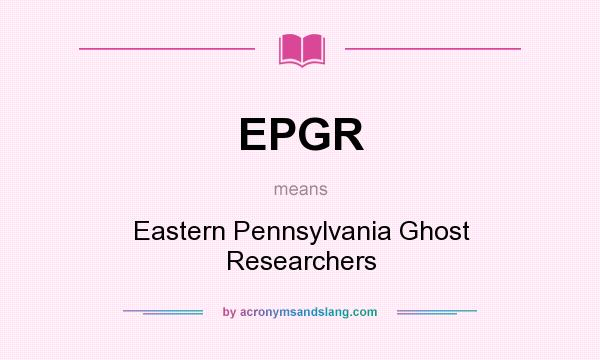 What does EPGR mean? It stands for Eastern Pennsylvania Ghost Researchers