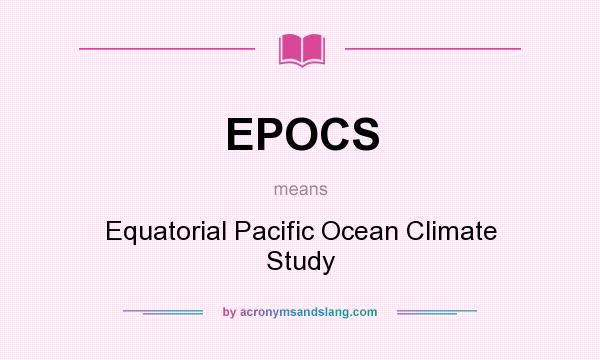 What does EPOCS mean? It stands for Equatorial Pacific Ocean Climate Study