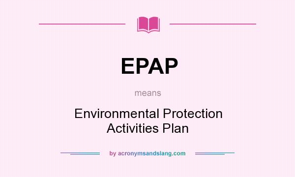 What does EPAP mean? It stands for Environmental Protection Activities Plan