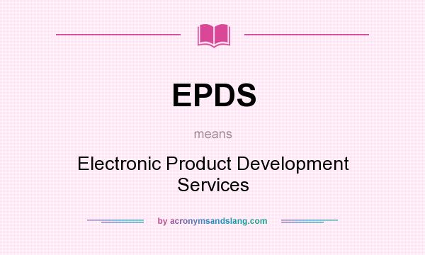 What does EPDS mean? It stands for Electronic Product Development Services